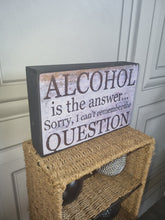 Load image into Gallery viewer, Alcohol Is The Answer Sorry I Cant Remember The Question Gift Block Sign 25x16x5cm