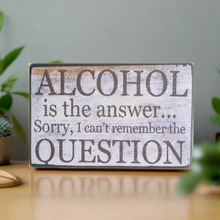 Load image into Gallery viewer, Alcohol Is The Answer Sorry I Cant Remember The Question Gift Block Sign 25x16x5cm