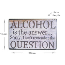 Load image into Gallery viewer, Alcohol Is The Answer Sorry I Cant Remember The Question Gift Block Sign 25x16x5cm