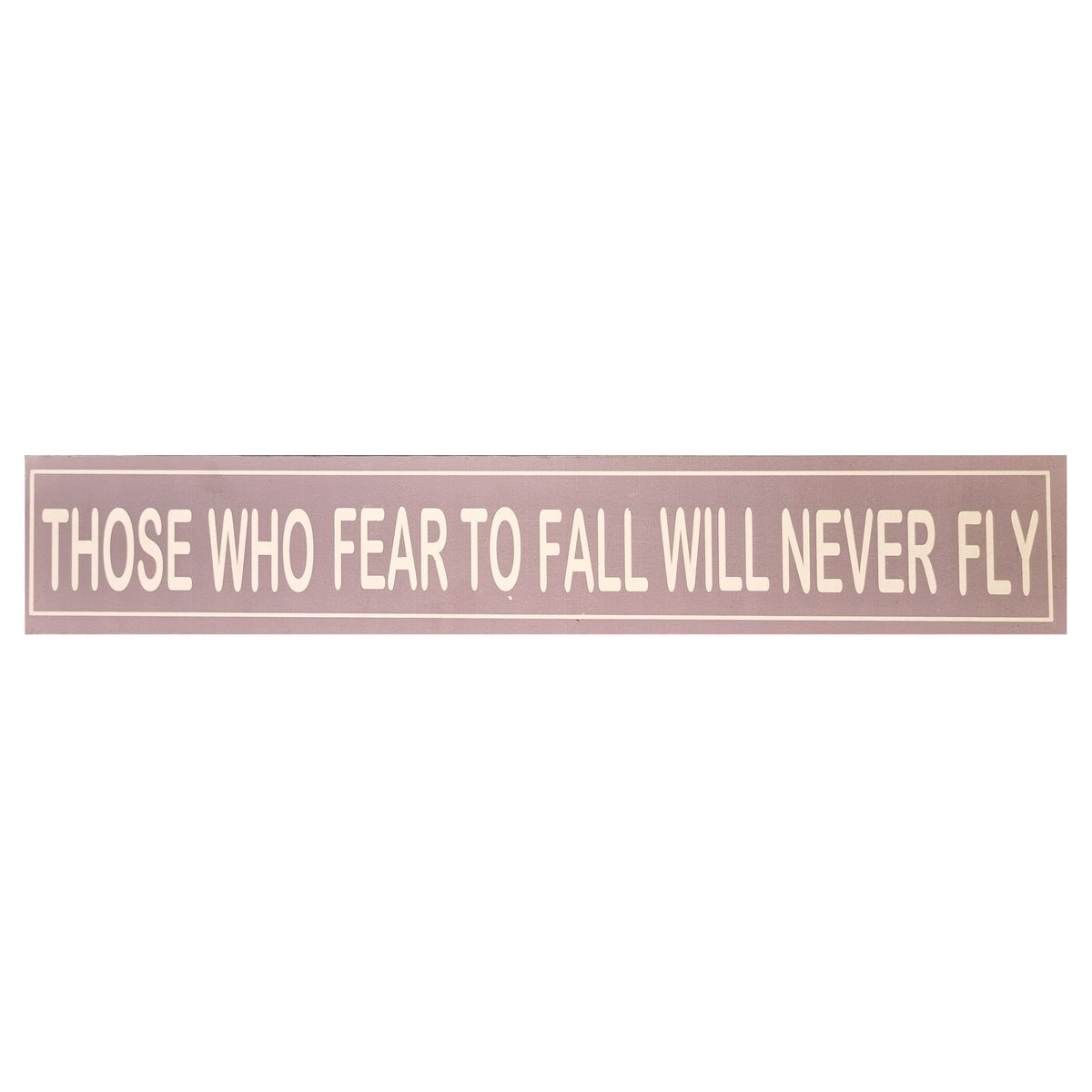 Those Who Fear To Fall Will Never Fly Home Interior Sign Laminated Wall Art 60x10 cm