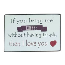 Load image into Gallery viewer, Gift Sign With Message If You Bring Me Coffee Without Having To Ask Then I Love You 25x16