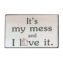 Load image into Gallery viewer, Small Novelty Wooden Gift Sign For The Home It's My Mess And I Love It 25x16
