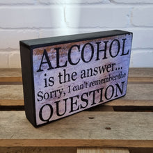 Load image into Gallery viewer, Alcohol Is The Answer Sorry I Cant Remember The Question Gift Block Sign 25x16x5cm