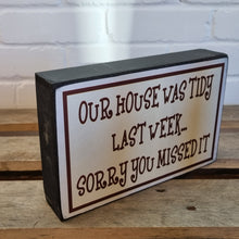 Load image into Gallery viewer, Our House Was Tidy Last Week Sorry You Missed It Block Sign Gift 25x16x5cm