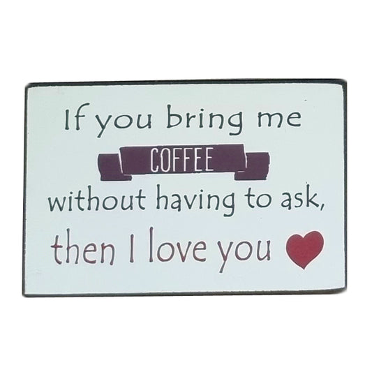 Gift Sign With Message If You Bring Me Coffee Without Having To Ask Then I Love You 25x16