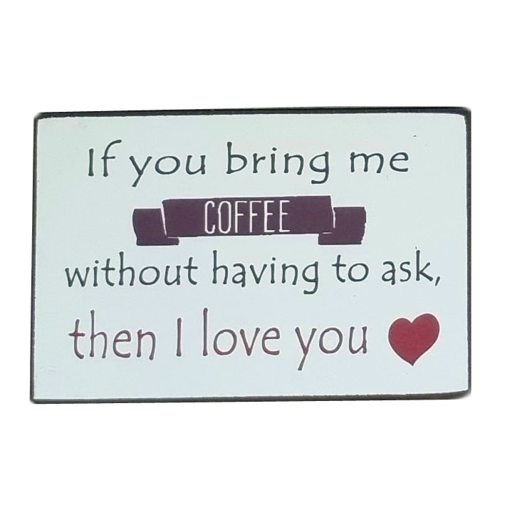 Gift Sign With Message If You Bring Me Coffee Without Having To Ask Then I Love You 25x16