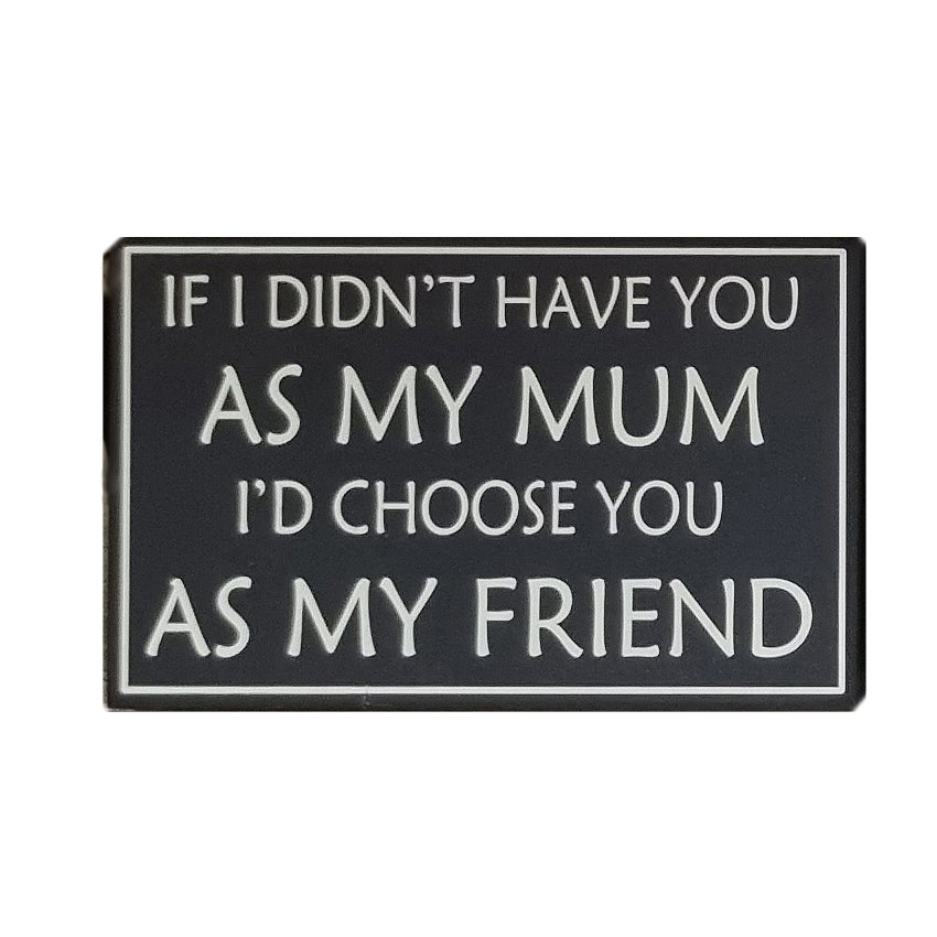 Wooden Sign If I Didn't Have You As My Mum Id Choose You As My Friend 16x25cm