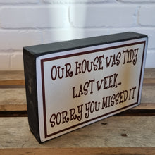 Load image into Gallery viewer, Our House Was Tidy Last Week Sorry You Missed It Block Sign Gift 25x16x5cm
