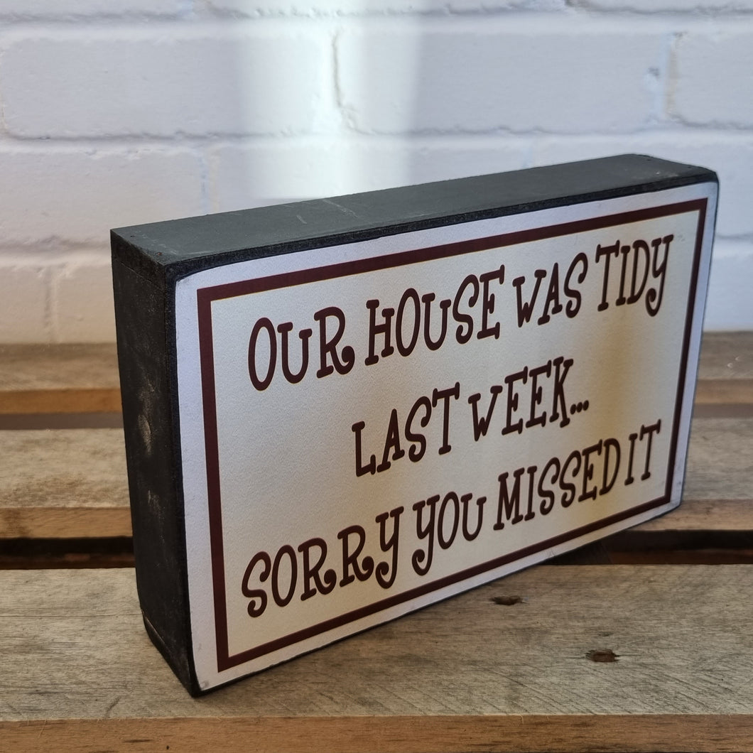 Our House Was Tidy Last Week Sorry You Missed It Block Sign Gift 25x16x5cm