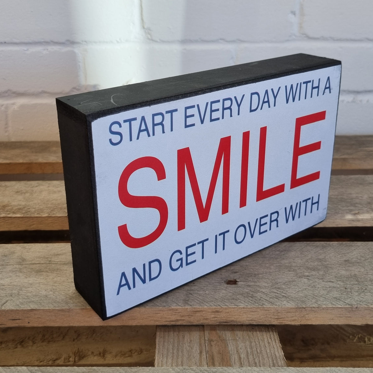Start Every Day With A Smile And Get It Over With Block Sign Gift 25x16x5cm